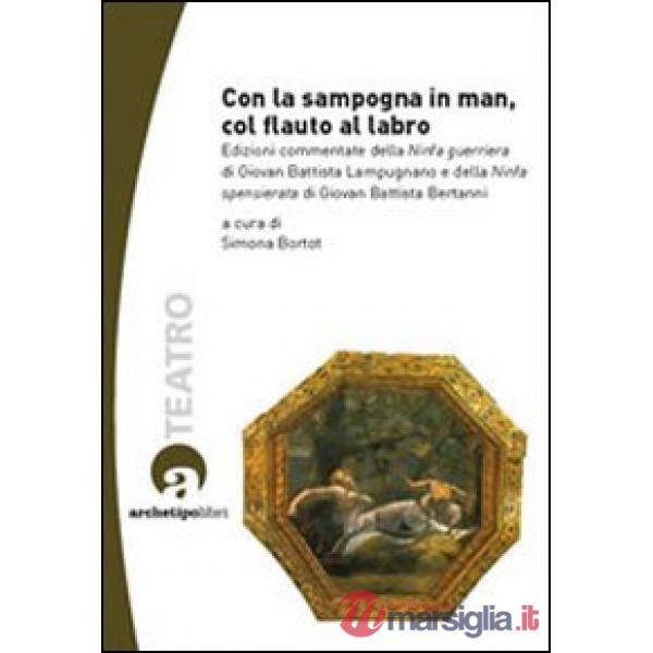 Con la sampogna in man, col flauto al labro. Edizioni commentate della «Ninfa guerriera» di Giovan Battista Lampugnano e della «