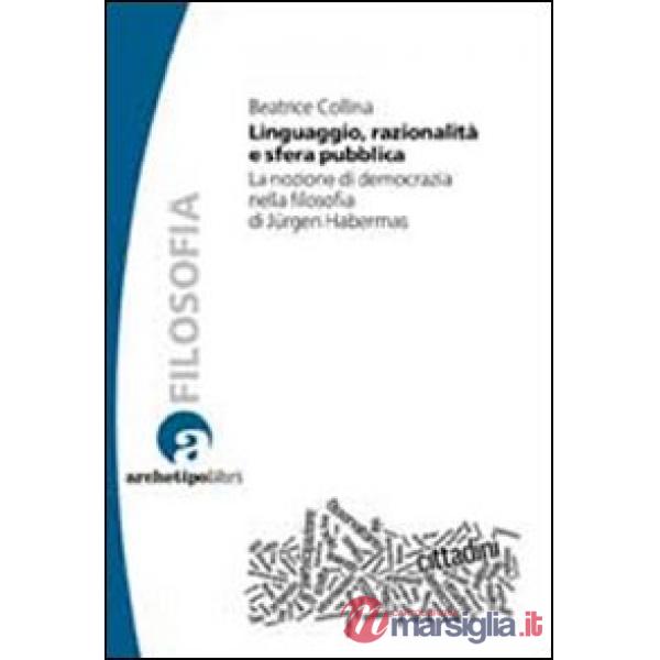 Linguaggio, razionalità e sfera pubblica. La nozione di democrazia nella filosofia di Jurgen Habermas
