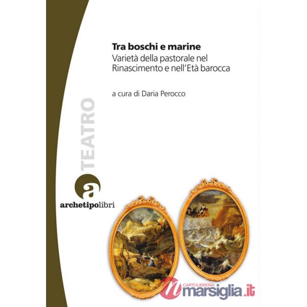Tra boschi e marine. Varietà della pastorale nel Rinascimento e nell'età barocca