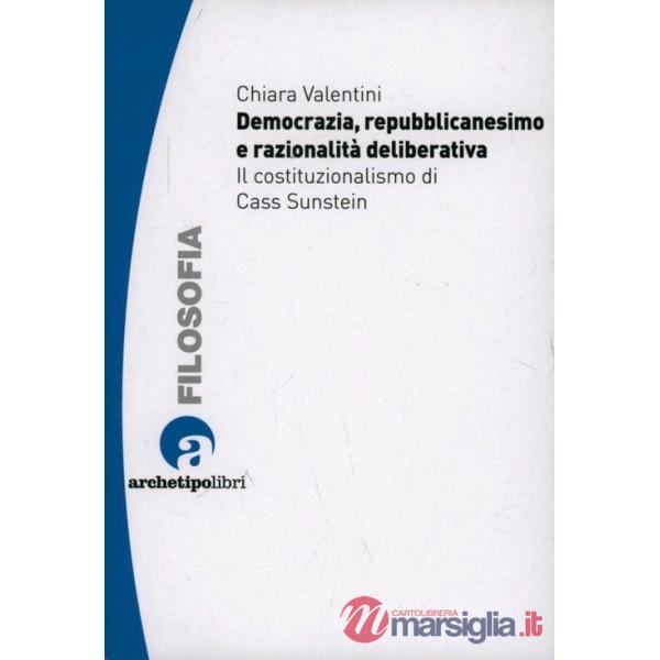 Democrazia repubblicanesimo e razionalità deliberativa il costituzionalismo di Cass Sunstein
