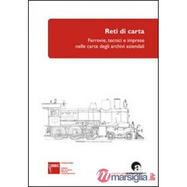 Reti di carta. Ferrovie, tecnici e imprese nelle carte degli archivi aziendali