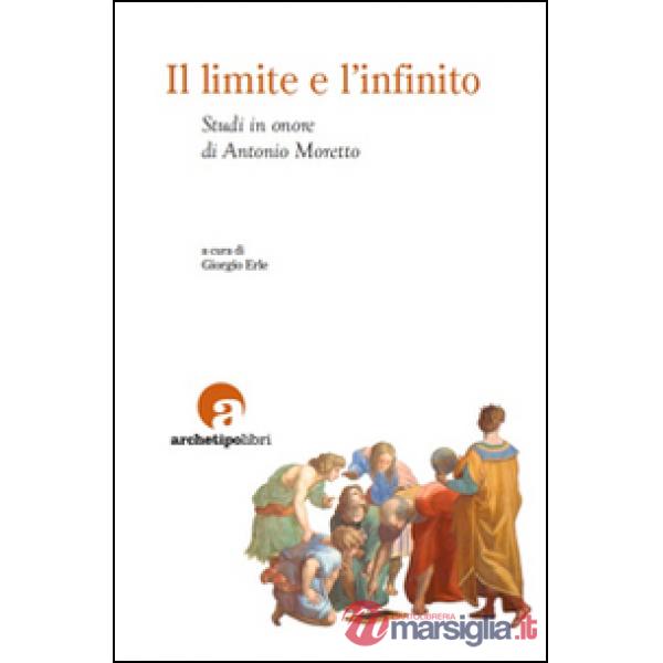 Limite e l'infinito. Studi in onore di Antonio Moretto (Il)