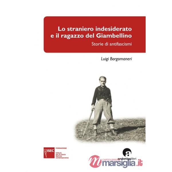 Straniero indesiderato e il ragazzo del Giambellino. Storie di antifascismi (Lo)