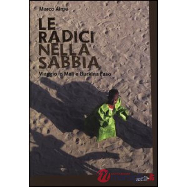 Radici nella sabbia. Viaggio in Mali e Burkina Faso (Le)