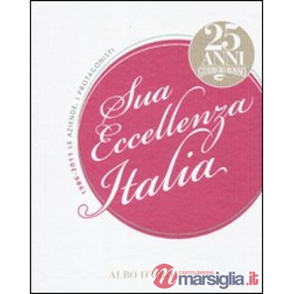 Sua eccellenza Italia. 25 anni del Gambero Rosso. 1986-2011. Le aziende, i protagonisti. Ediz. illustrata