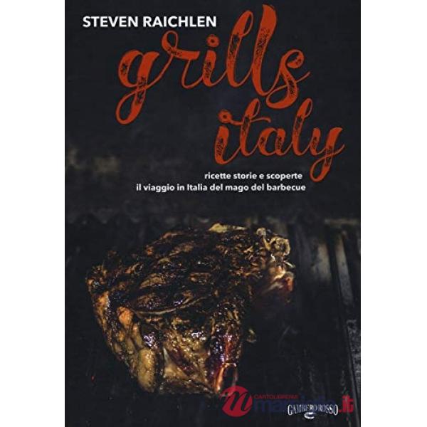 Steven Raichlen Grills Italy. Ricette, storie e scoperte. Il viaggio in Italia del mago del barbecue