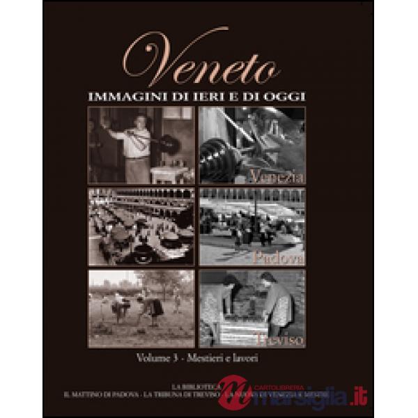 Veneto. Immagini di ieri e di oggi