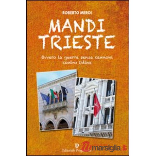 Mandi Trieste. La guerra senza cannoni contro Udine