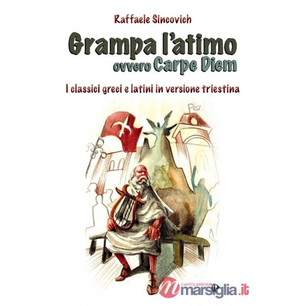 Grampa l'atimo ovvero carpe diem. I classici greci e latini parafrasati in triestino