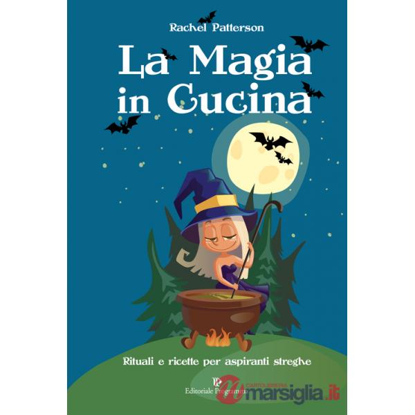 Magia in cucina. Rituali e ricette per aspiranti streghe (La)