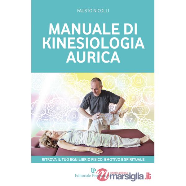 Manuale di kinesiologia aurica. Ritrova il tuo equilibrio fisico, emotivo e spirituale