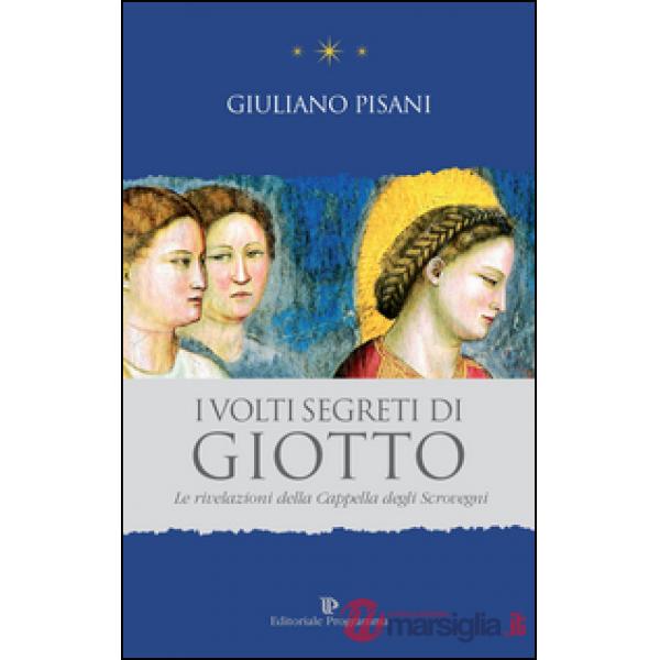 I volti segreti di Giotto. Le rivelazioni della Cappella degli Scrovegni
