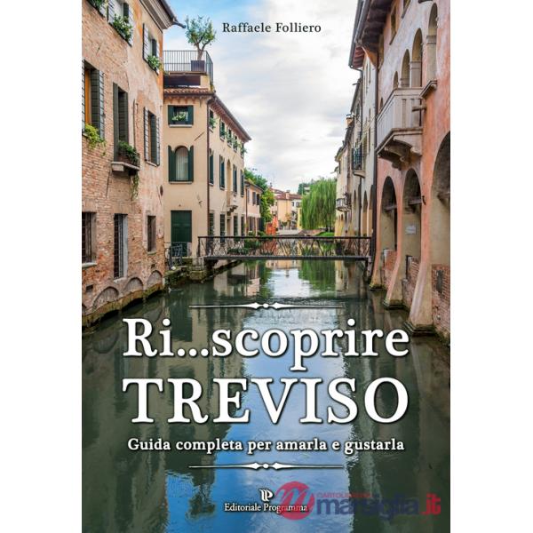 Ri... scoprire Treviso. Guida completa per amarla e gustarla