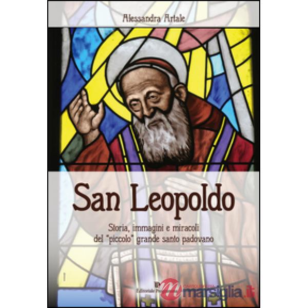 San Leopoldo. Storia, immagini e miracoli del «piccolo» grande santo padovano