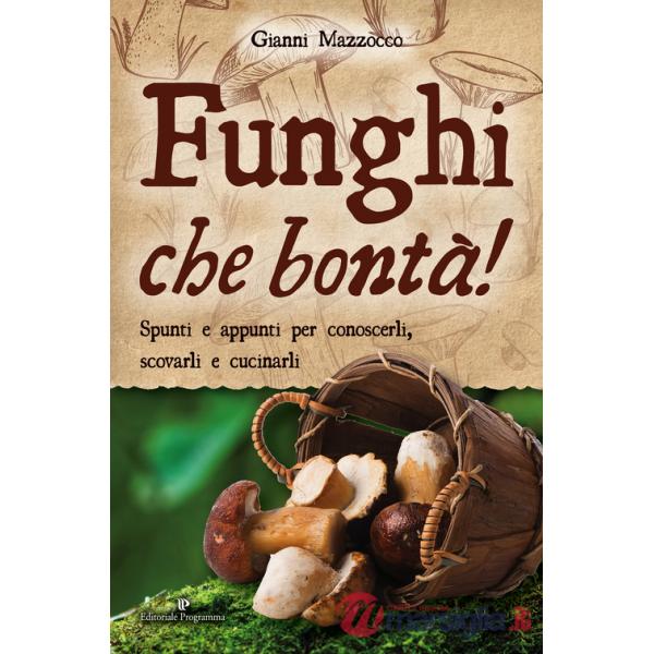 Funghi che bontà! Spunti e appunti per conoscerli, scovarli e cucinarli