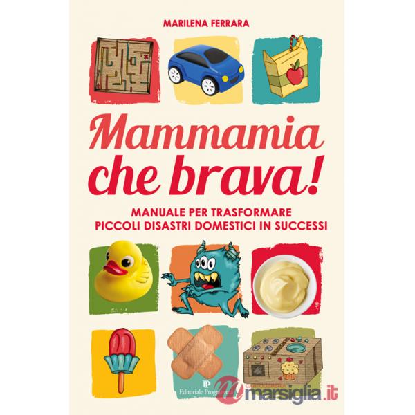 Mammamia che brava! Manuale per trasformare piccoli disastri domestici in successi