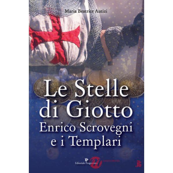 Le stelle di Giotto. Enrico Scrovegni e i Templari