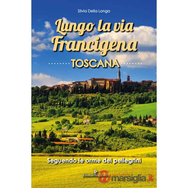 Lungo la via Francigena toscana. Seguendo le orme dei pellegrini