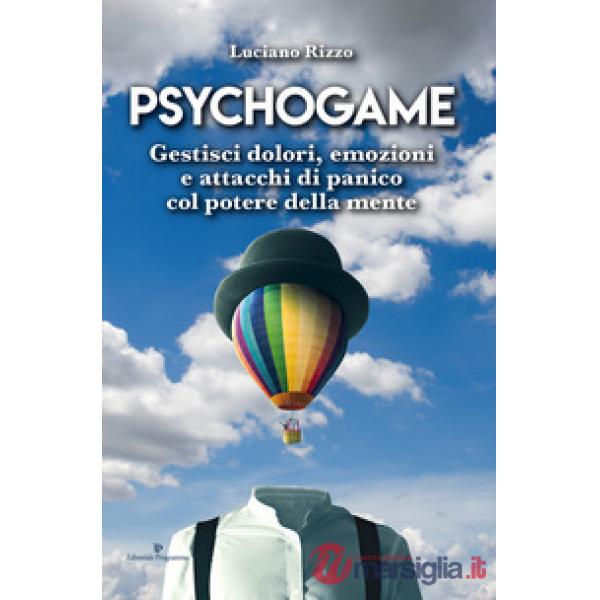 Psychogame. Gestisci dolori, emozioni e attacchi di panico col potere della mente