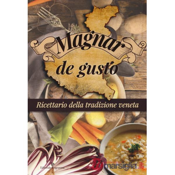 Magnar de gusto. Ricettario della tradizione veneta