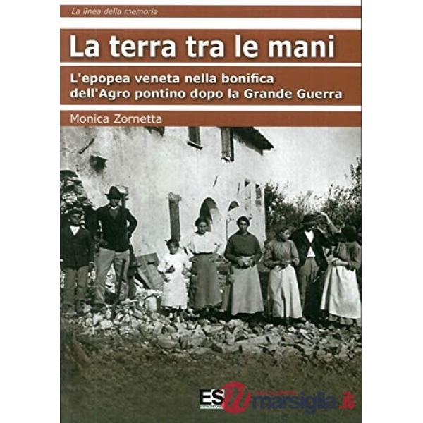 La terra tra le mani. L'epopea veneta nella bonifica dell'Agro Pontino dopo la grande guerra