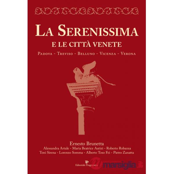 Serenissima e le città venete. Padova, Treviso, Belluno, Vicenza, Verona (La)