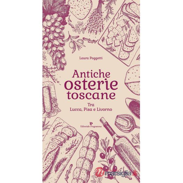 Antiche osterie toscane. Tra Lucca, Pisa e Livorno