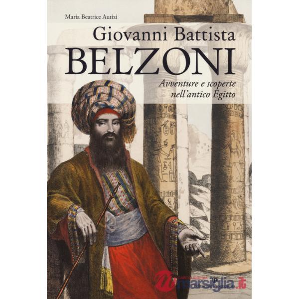 Giovanni Battista Belzoni. Avventure e scoperte nell'antico Egitto