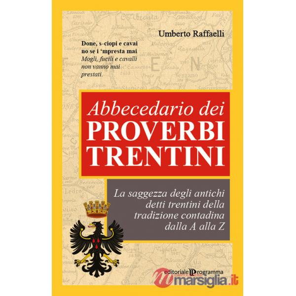 Abbecedario dei proverbi trentini. La saggezza degli antichi detti trentini della tradizione contadina dalla A alla Z