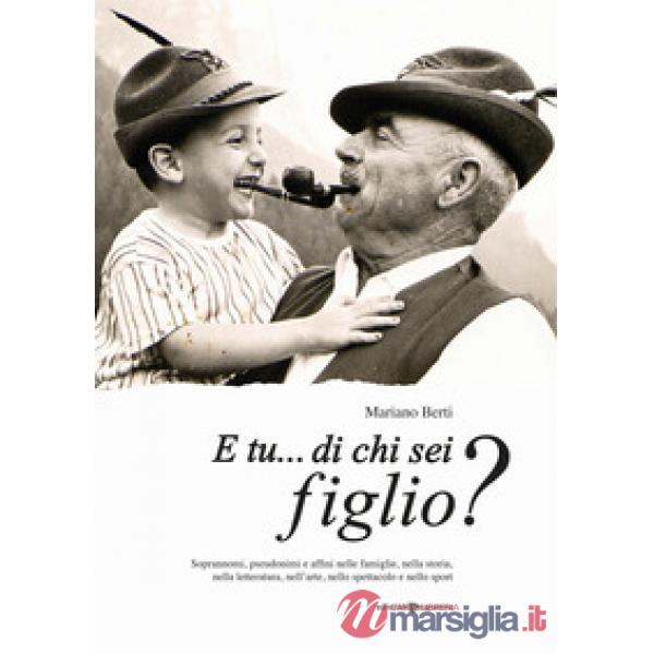 E tu... di chi sei figlio? Soprannomi, pseudonimi e affini nelle famiglie, nella storia, nella letteratura, nell'arte, nello spe