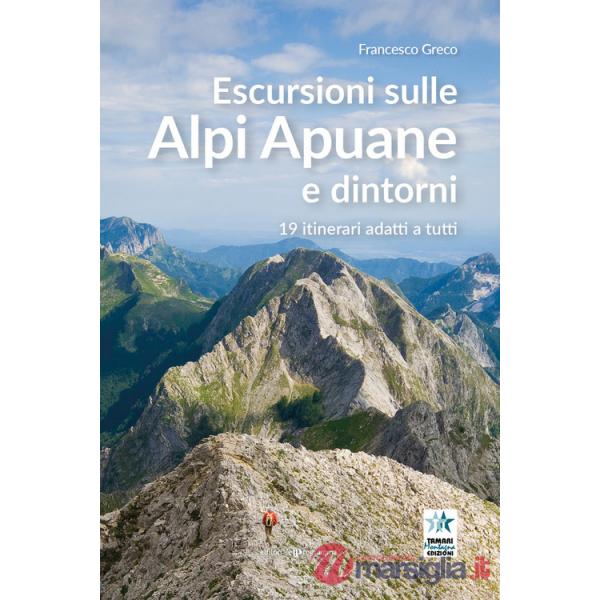 Escursioni sulle Alpi Apuane e dintorni. 19 itinerari adatti a tutti