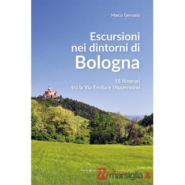Escursioni nei dintorni di Bologna. 18 itinerari tra la Via Emilia e l'Appenino