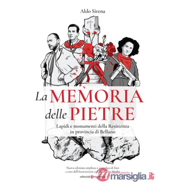 Memoria delle pietre. Lapidi e monumenti della Resistenza in provincia di Belluno. Ediz. illustrata (La)