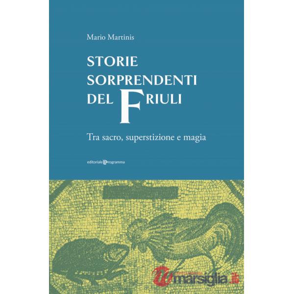 Storie sorprendenti del Friuli. Tra sacro, superstizione e magia