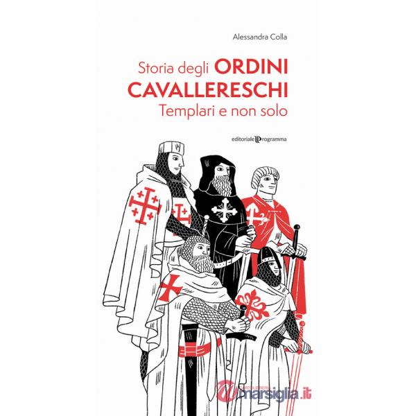 Storia degli ordini cavallereschi. Templari e non solo. Ediz. illustrata