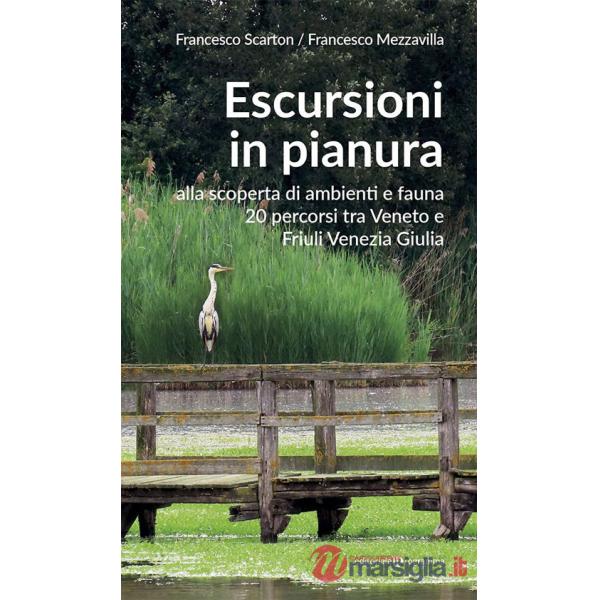 Escursioni in pianura. Alla scoperta di ambienti e fauna, 20 percorsi tra Veneto e Friuli Venezia Giulia