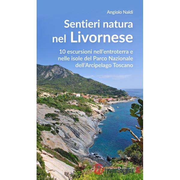Sentieri natura nel Livornese. 10 escursioni nell'entroterra e nelle isole del Parco Nazionale dell'Arcipelago Toscano