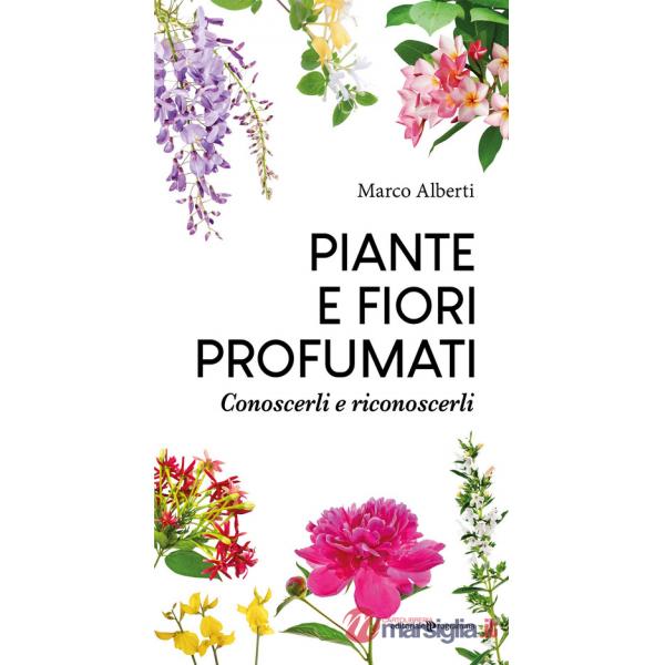 Piante e fiori profumati. Conoscerli e riconoscerli