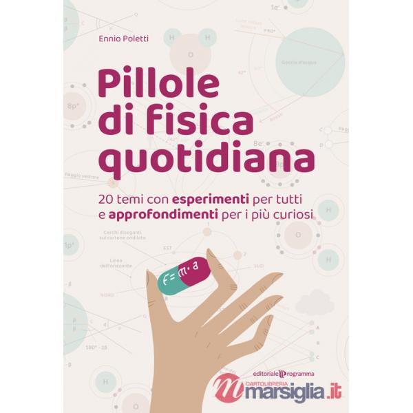 Pillole di fisica quotidiana. 20 temi con esperimenti per tutti e approfondimenti per i più curiosi