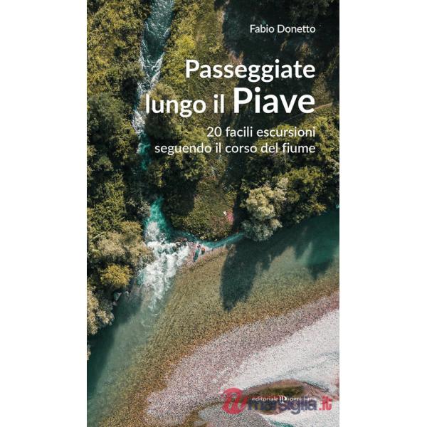 Passeggiate lungo il Piave. 20 facili escursioni seguendo il corso del fiume