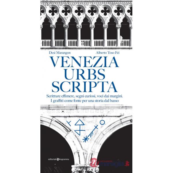 Venezia urbs scripta. Scritture effimere, segni curiosi, voci dai margini. I graffiti come fonte per una storia dal basso
