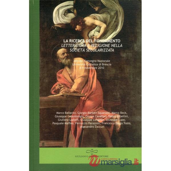 Ricerca del fondamento. Letteratura e religione nella società secolarizzata. Atti del Convegno nazionale (Università Cattolica d