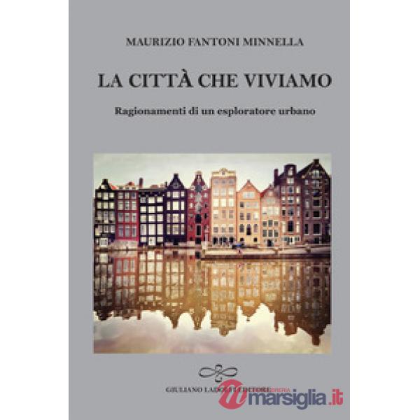 Città che viviamo. Ragionamenti di un esploratore urbano (La)
