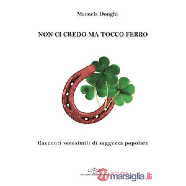 Non ci credo ma tocco ferro. Racconti verosimili di saggezza popolare