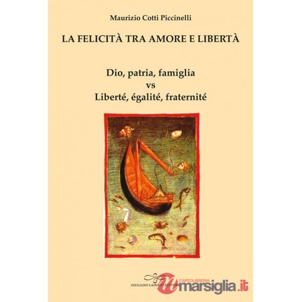 Felicità tra amore e libertà. Dio, patria, famiglia vs Liberté, égalité, fraternité (La)