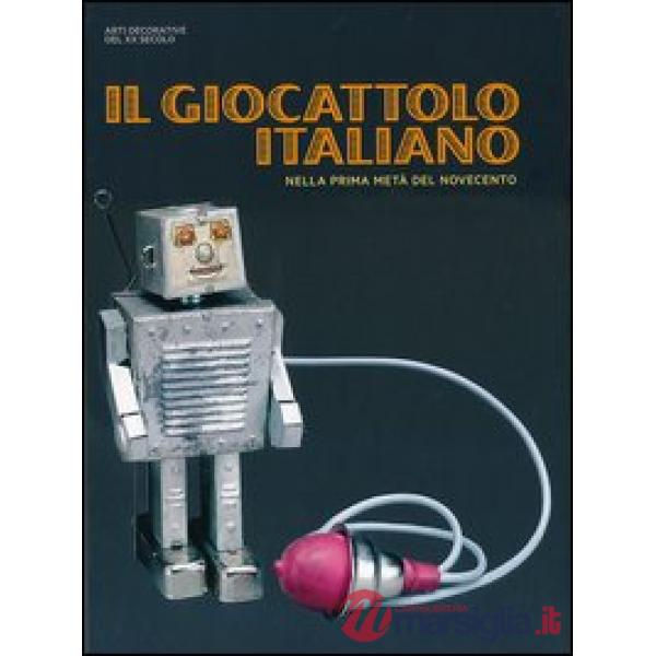 Giocattolo italiano nella prima metà del Novecento. Ediz. illustrata (Il)