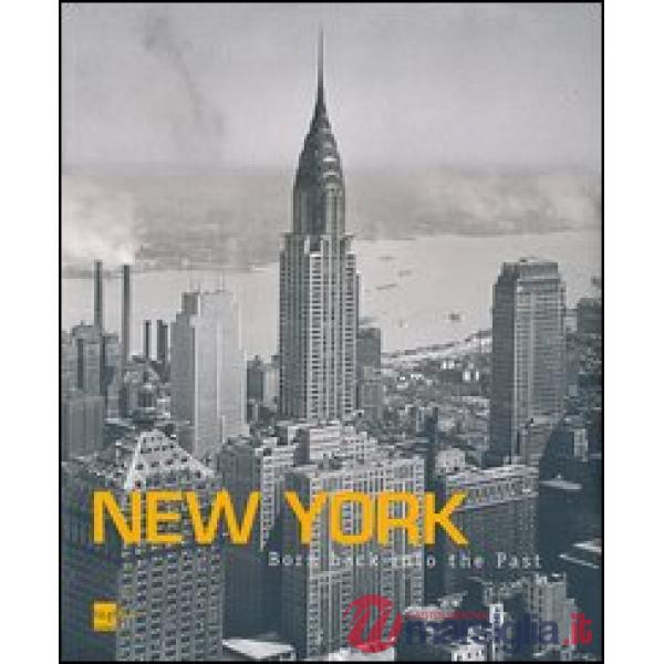 New York. Born back into the past. Dalla collezione di Stefano e Silvia Lucchini. Ediz. italiana e inglese