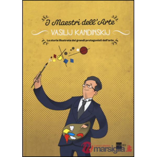 Vasilij Kandinskij. La storia illustrata dei grandi protagonisti dell'arte. Ediz