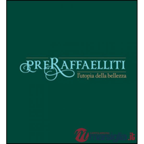 Preraffaelliti. L'utopia della bellezza. Catalogo della mostra (Torino, 19 april