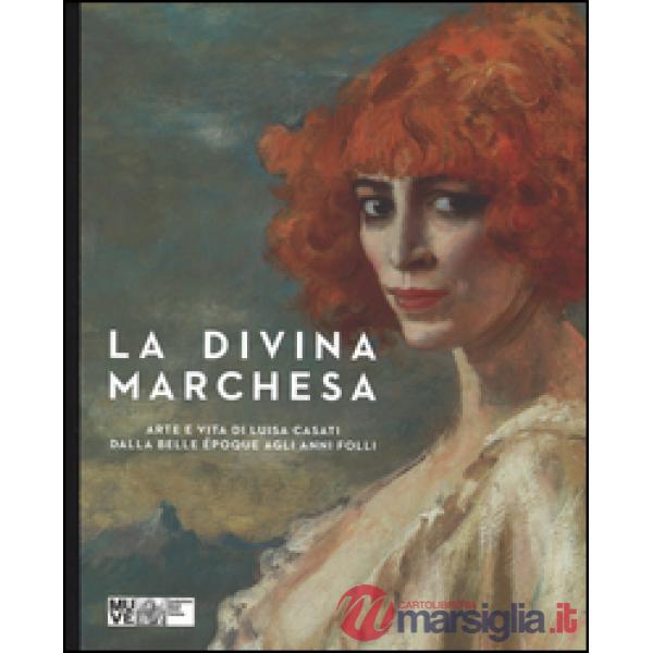 Divina marchesa. Arte e vita di Luisa Casati dalla Belle Époque agli anni folli.